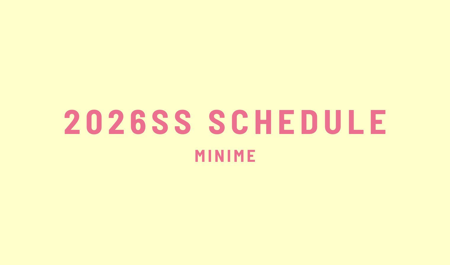 MINIME｜2026SS SCHEDULE